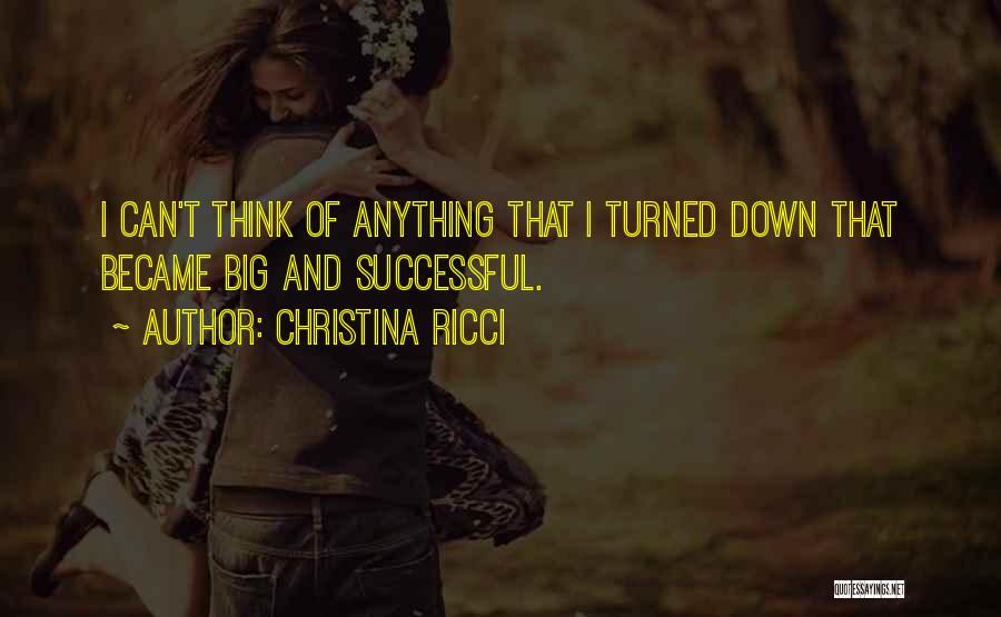 Christina Ricci Quotes: I Can't Think Of Anything That I Turned Down That Became Big And Successful.