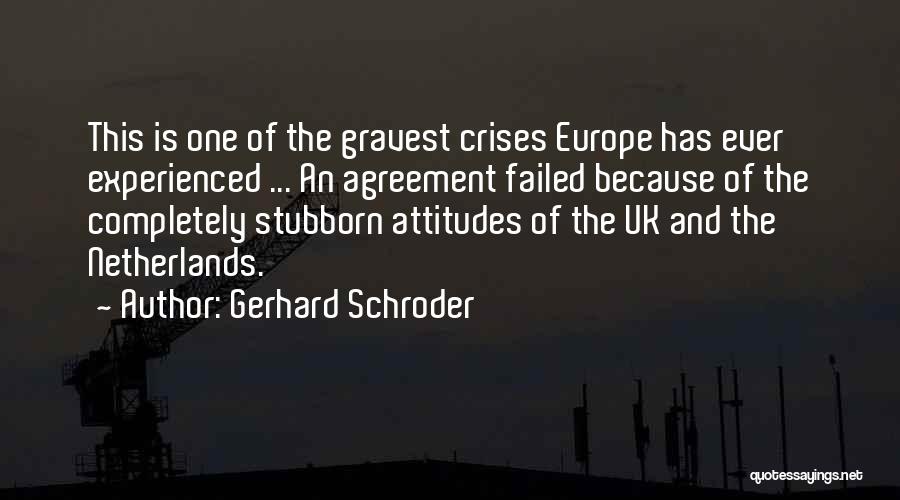 Gerhard Schroder Quotes: This Is One Of The Gravest Crises Europe Has Ever Experienced ... An Agreement Failed Because Of The Completely Stubborn