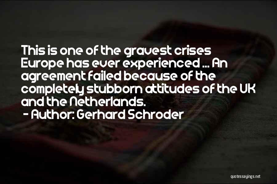 Gerhard Schroder Quotes: This Is One Of The Gravest Crises Europe Has Ever Experienced ... An Agreement Failed Because Of The Completely Stubborn