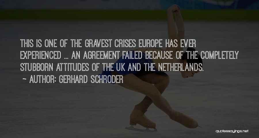 Gerhard Schroder Quotes: This Is One Of The Gravest Crises Europe Has Ever Experienced ... An Agreement Failed Because Of The Completely Stubborn