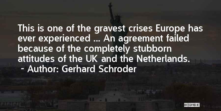 Gerhard Schroder Quotes: This Is One Of The Gravest Crises Europe Has Ever Experienced ... An Agreement Failed Because Of The Completely Stubborn