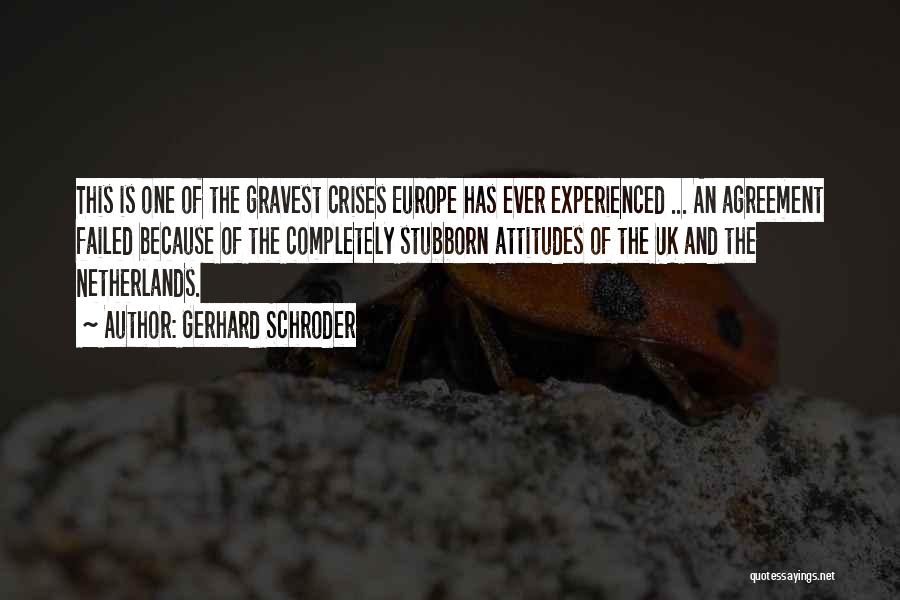 Gerhard Schroder Quotes: This Is One Of The Gravest Crises Europe Has Ever Experienced ... An Agreement Failed Because Of The Completely Stubborn