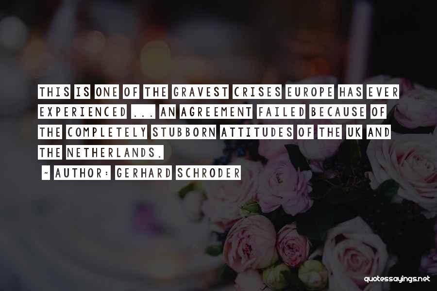 Gerhard Schroder Quotes: This Is One Of The Gravest Crises Europe Has Ever Experienced ... An Agreement Failed Because Of The Completely Stubborn