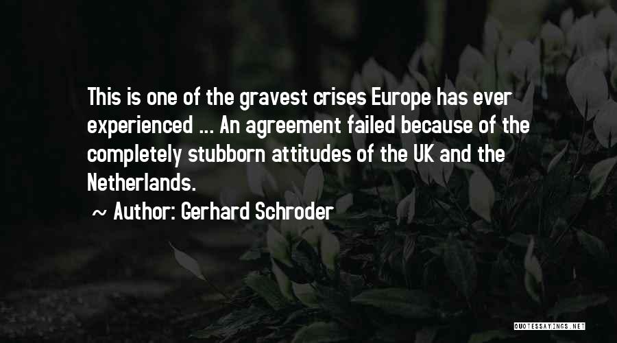 Gerhard Schroder Quotes: This Is One Of The Gravest Crises Europe Has Ever Experienced ... An Agreement Failed Because Of The Completely Stubborn