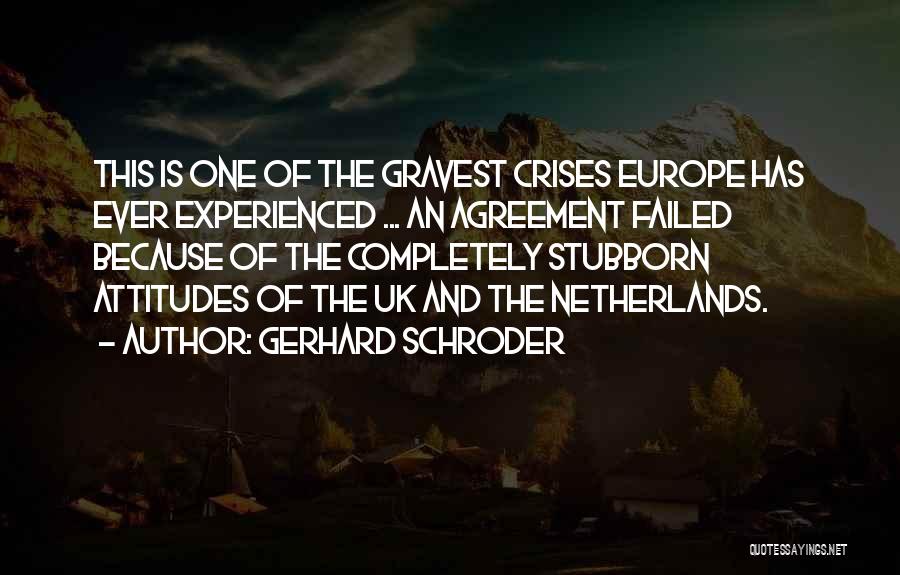 Gerhard Schroder Quotes: This Is One Of The Gravest Crises Europe Has Ever Experienced ... An Agreement Failed Because Of The Completely Stubborn
