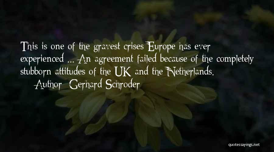 Gerhard Schroder Quotes: This Is One Of The Gravest Crises Europe Has Ever Experienced ... An Agreement Failed Because Of The Completely Stubborn