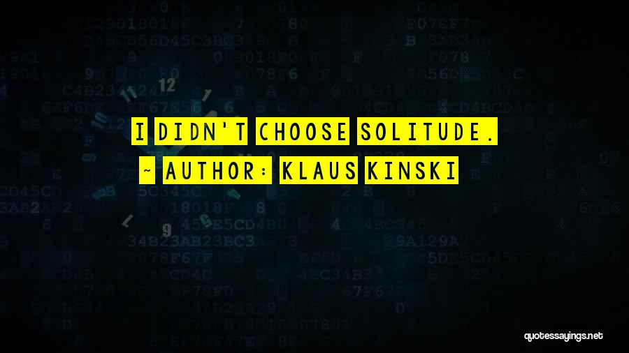 Klaus Kinski Quotes: I Didn't Choose Solitude.
