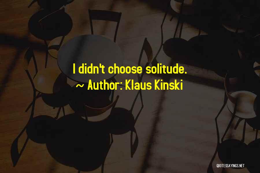 Klaus Kinski Quotes: I Didn't Choose Solitude.