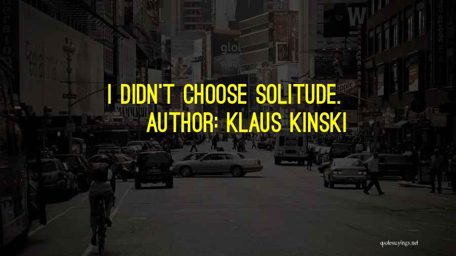 Klaus Kinski Quotes: I Didn't Choose Solitude.