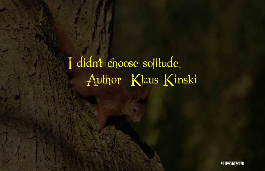 Klaus Kinski Quotes: I Didn't Choose Solitude.