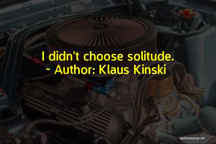 Klaus Kinski Quotes: I Didn't Choose Solitude.