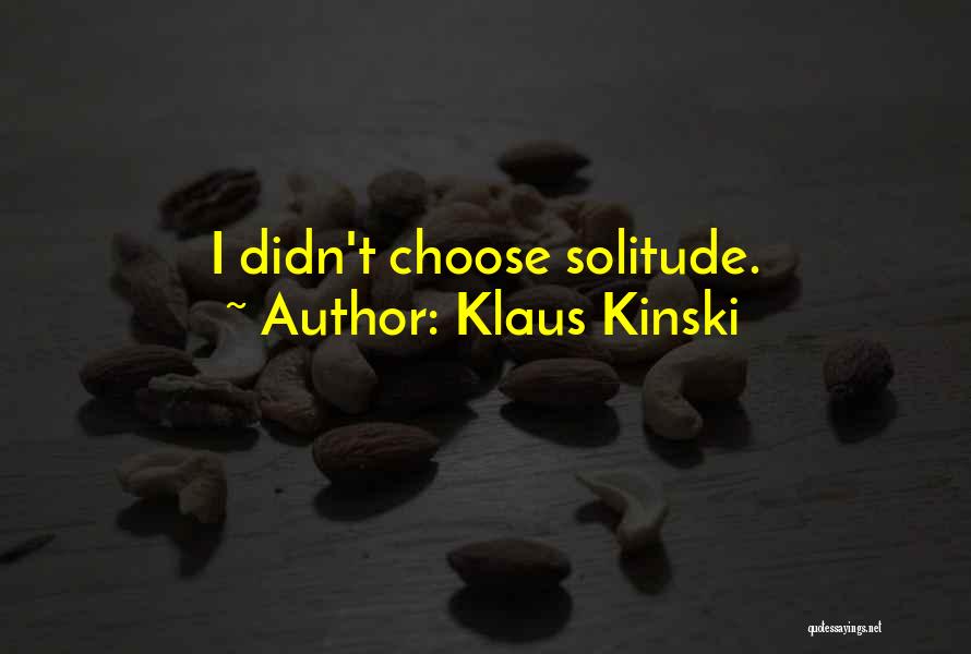 Klaus Kinski Quotes: I Didn't Choose Solitude.