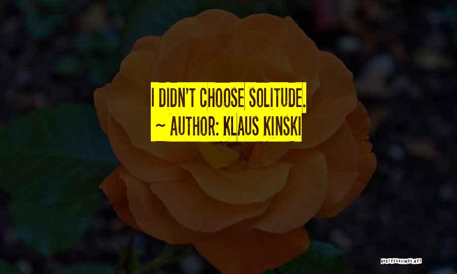 Klaus Kinski Quotes: I Didn't Choose Solitude.