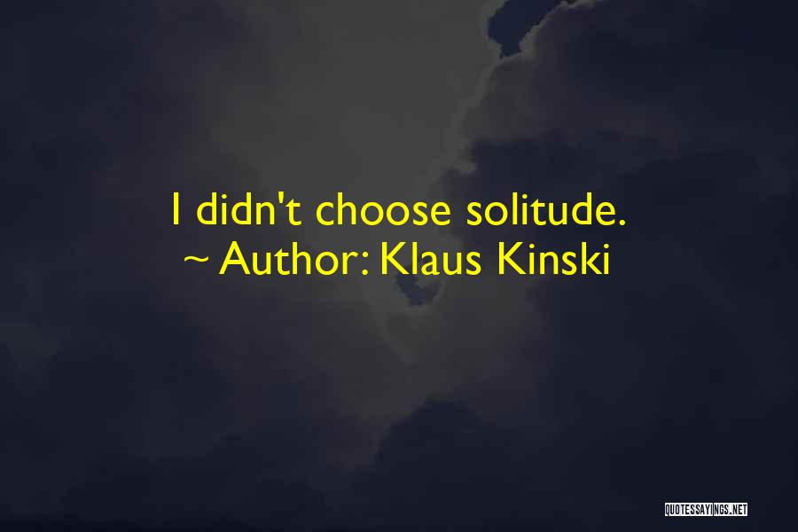 Klaus Kinski Quotes: I Didn't Choose Solitude.
