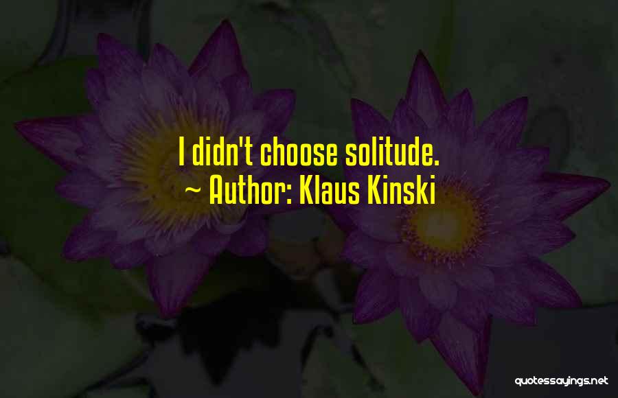 Klaus Kinski Quotes: I Didn't Choose Solitude.