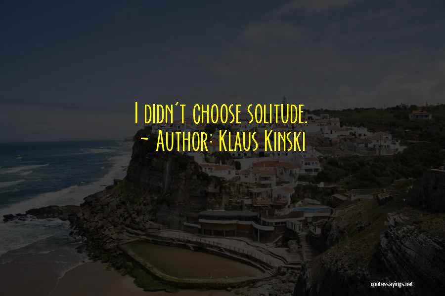 Klaus Kinski Quotes: I Didn't Choose Solitude.