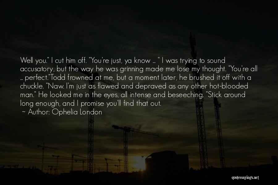 Ophelia London Quotes: Well You. I Cut Him Off. You're Just, Ya Know ... I Was Trying To Sound Accusatory, But The Way