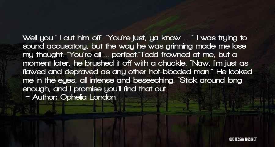 Ophelia London Quotes: Well You. I Cut Him Off. You're Just, Ya Know ... I Was Trying To Sound Accusatory, But The Way