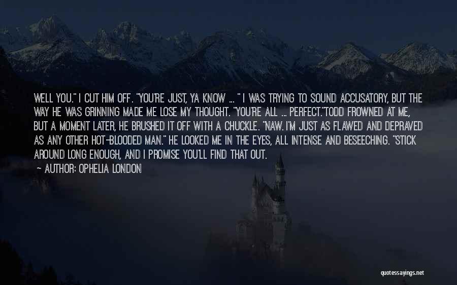 Ophelia London Quotes: Well You. I Cut Him Off. You're Just, Ya Know ... I Was Trying To Sound Accusatory, But The Way