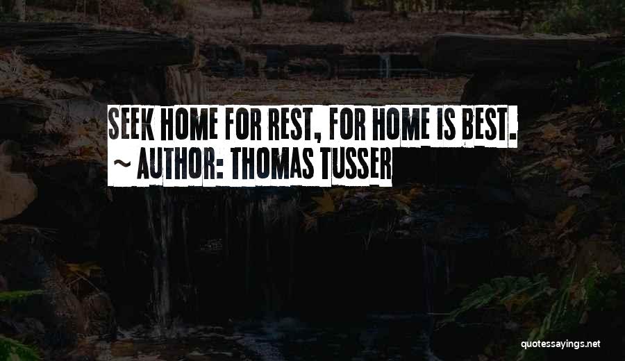 Thomas Tusser Quotes: Seek Home For Rest, For Home Is Best.