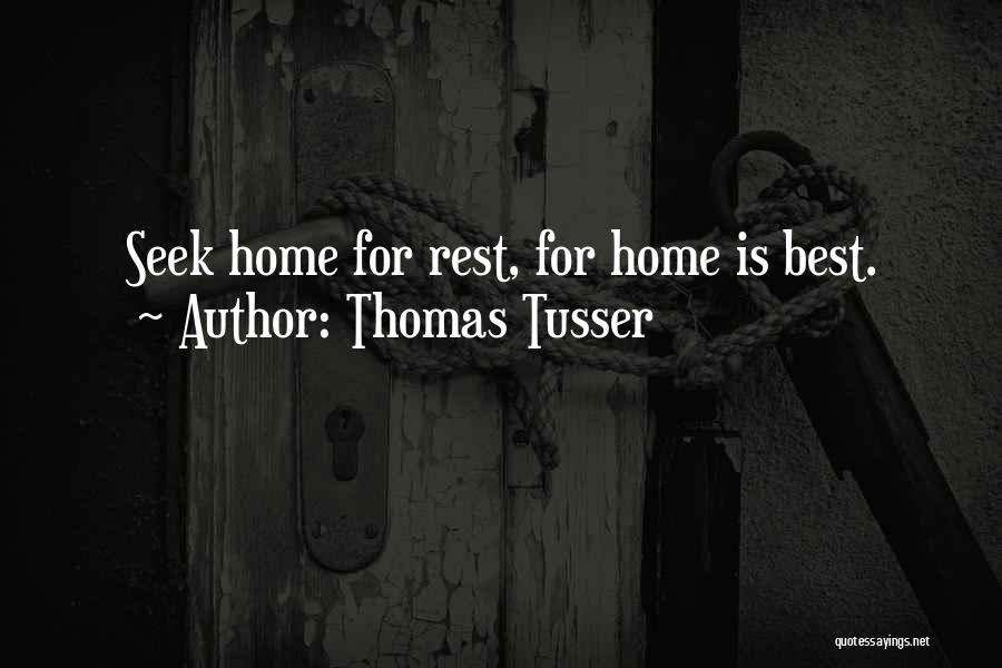 Thomas Tusser Quotes: Seek Home For Rest, For Home Is Best.