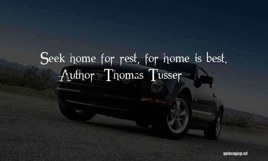 Thomas Tusser Quotes: Seek Home For Rest, For Home Is Best.