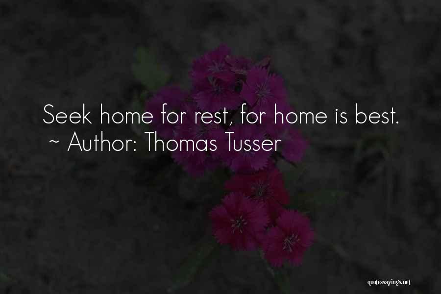 Thomas Tusser Quotes: Seek Home For Rest, For Home Is Best.