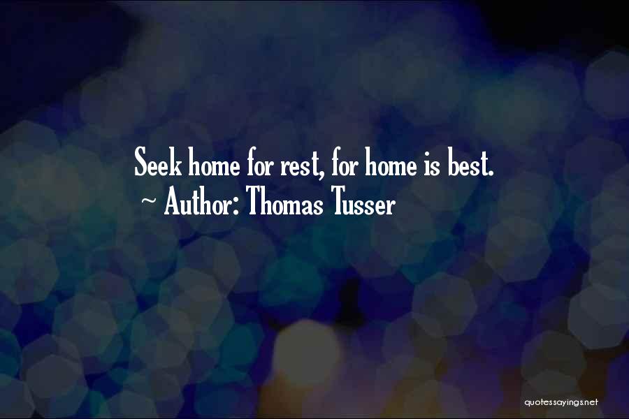 Thomas Tusser Quotes: Seek Home For Rest, For Home Is Best.