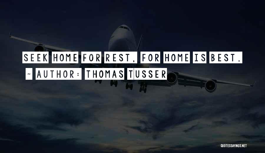 Thomas Tusser Quotes: Seek Home For Rest, For Home Is Best.