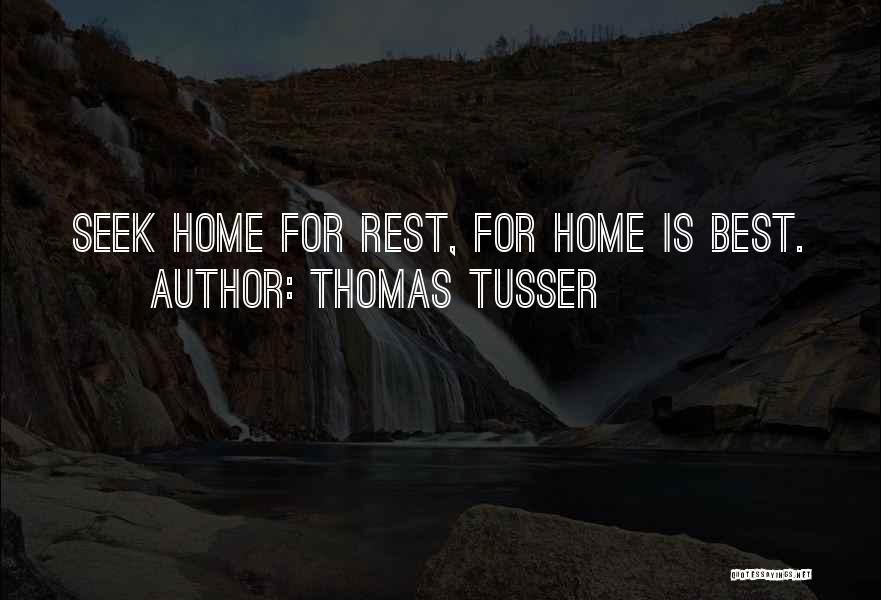 Thomas Tusser Quotes: Seek Home For Rest, For Home Is Best.
