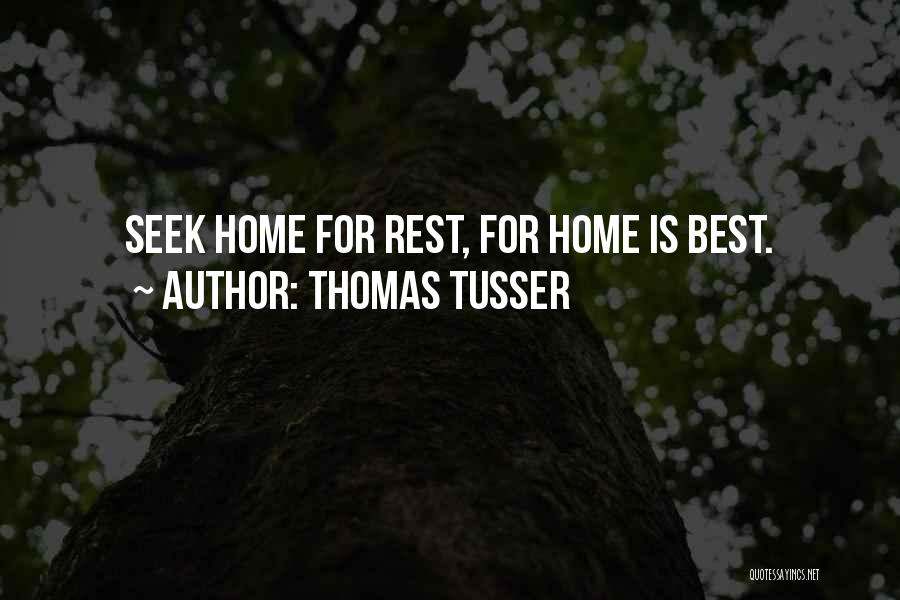 Thomas Tusser Quotes: Seek Home For Rest, For Home Is Best.