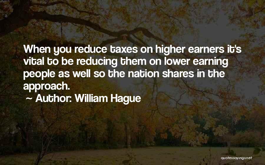 William Hague Quotes: When You Reduce Taxes On Higher Earners It's Vital To Be Reducing Them On Lower Earning People As Well So