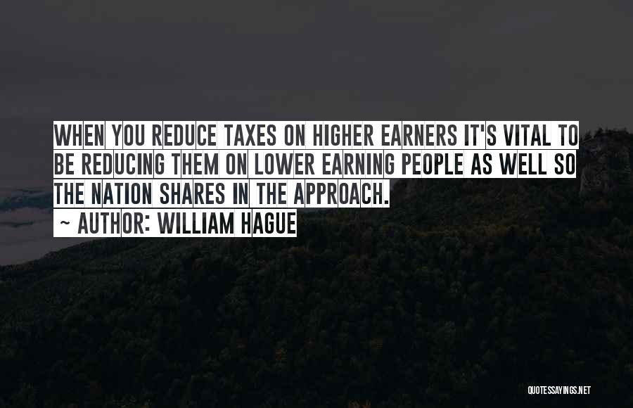 William Hague Quotes: When You Reduce Taxes On Higher Earners It's Vital To Be Reducing Them On Lower Earning People As Well So