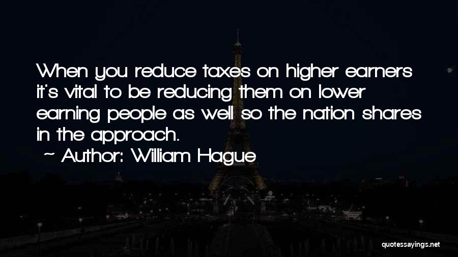 William Hague Quotes: When You Reduce Taxes On Higher Earners It's Vital To Be Reducing Them On Lower Earning People As Well So
