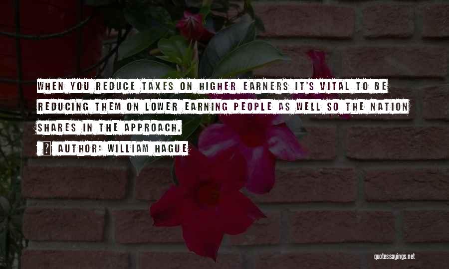 William Hague Quotes: When You Reduce Taxes On Higher Earners It's Vital To Be Reducing Them On Lower Earning People As Well So