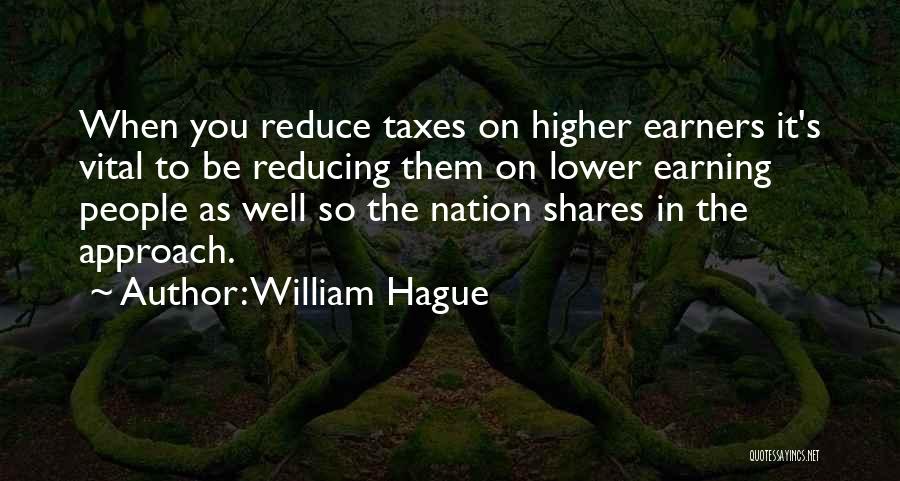 William Hague Quotes: When You Reduce Taxes On Higher Earners It's Vital To Be Reducing Them On Lower Earning People As Well So