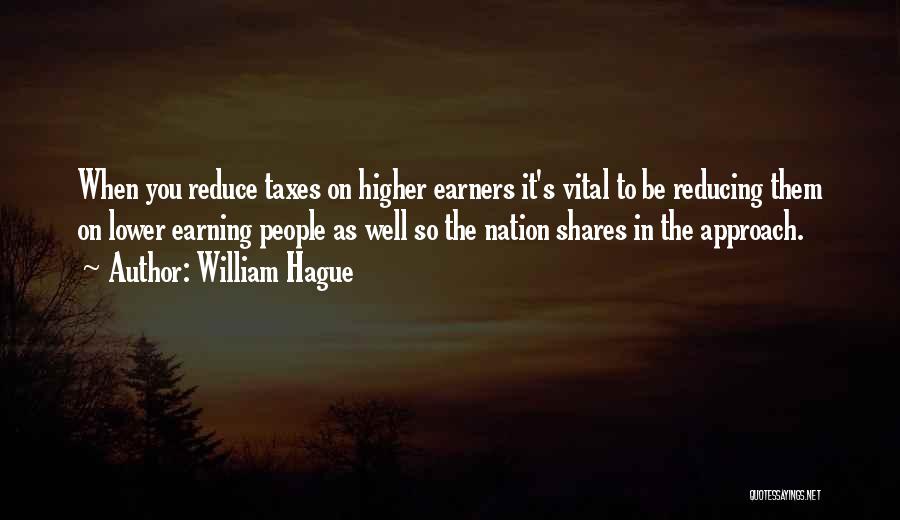 William Hague Quotes: When You Reduce Taxes On Higher Earners It's Vital To Be Reducing Them On Lower Earning People As Well So