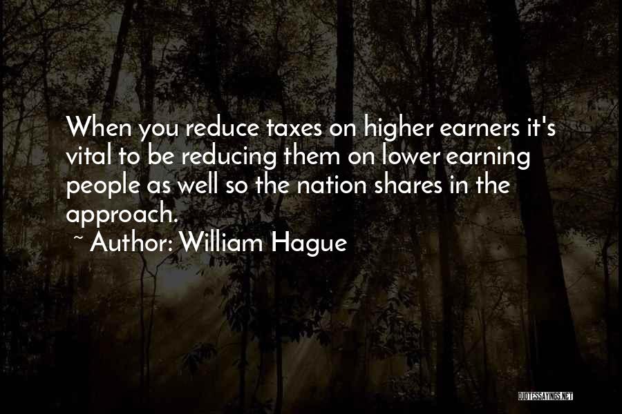 William Hague Quotes: When You Reduce Taxes On Higher Earners It's Vital To Be Reducing Them On Lower Earning People As Well So