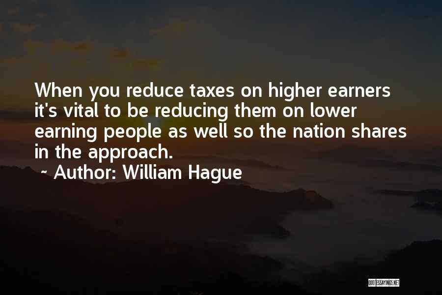 William Hague Quotes: When You Reduce Taxes On Higher Earners It's Vital To Be Reducing Them On Lower Earning People As Well So