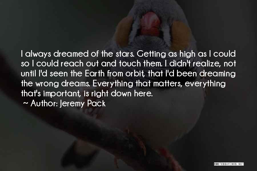 Jeremy Pack Quotes: I Always Dreamed Of The Stars. Getting As High As I Could So I Could Reach Out And Touch Them.
