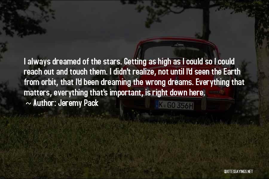 Jeremy Pack Quotes: I Always Dreamed Of The Stars. Getting As High As I Could So I Could Reach Out And Touch Them.