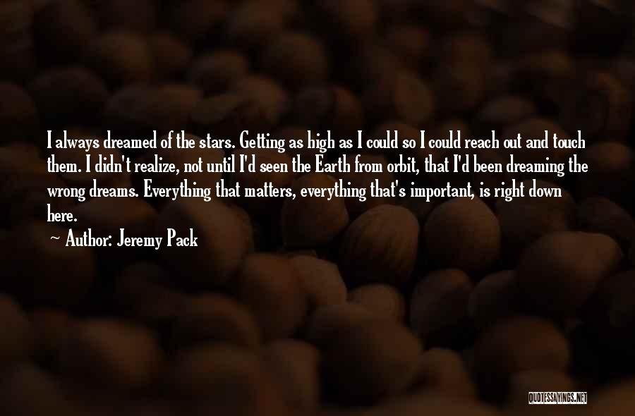 Jeremy Pack Quotes: I Always Dreamed Of The Stars. Getting As High As I Could So I Could Reach Out And Touch Them.