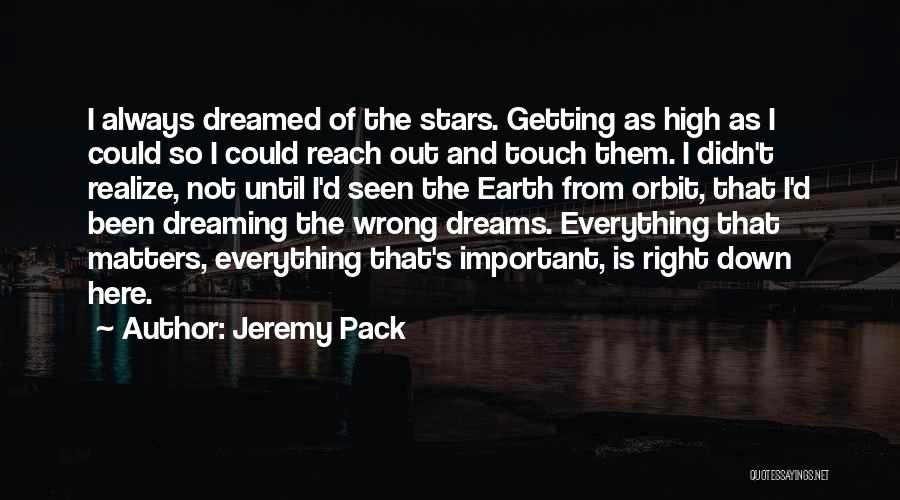Jeremy Pack Quotes: I Always Dreamed Of The Stars. Getting As High As I Could So I Could Reach Out And Touch Them.