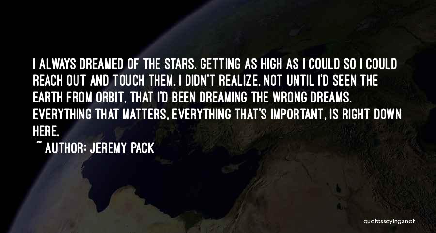 Jeremy Pack Quotes: I Always Dreamed Of The Stars. Getting As High As I Could So I Could Reach Out And Touch Them.