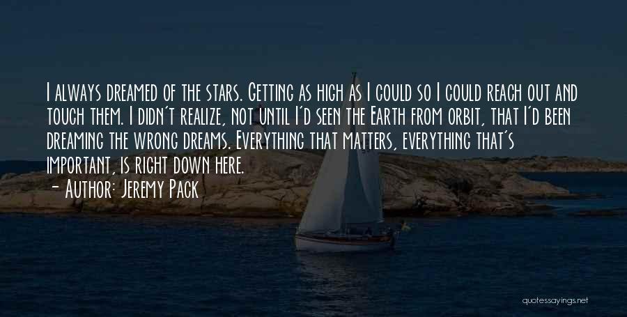 Jeremy Pack Quotes: I Always Dreamed Of The Stars. Getting As High As I Could So I Could Reach Out And Touch Them.