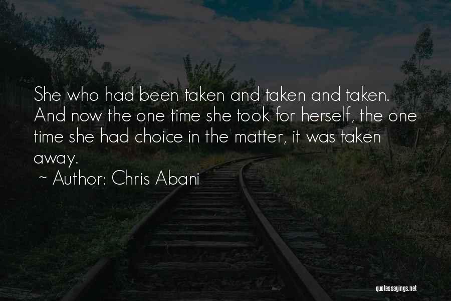 Chris Abani Quotes: She Who Had Been Taken And Taken And Taken. And Now The One Time She Took For Herself, The One