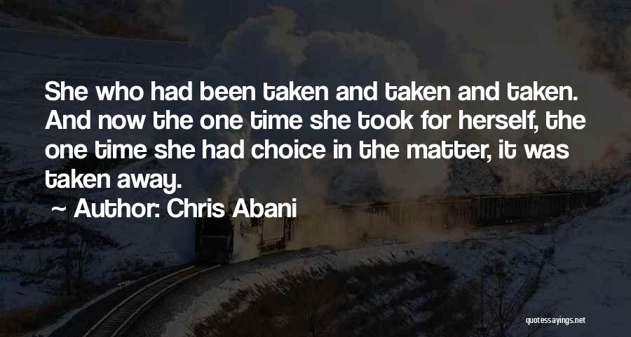 Chris Abani Quotes: She Who Had Been Taken And Taken And Taken. And Now The One Time She Took For Herself, The One