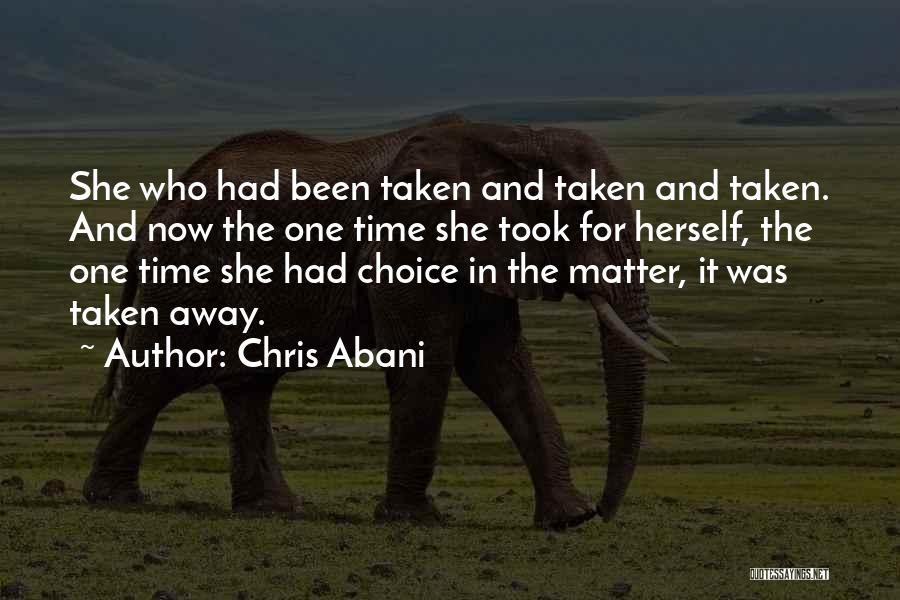 Chris Abani Quotes: She Who Had Been Taken And Taken And Taken. And Now The One Time She Took For Herself, The One