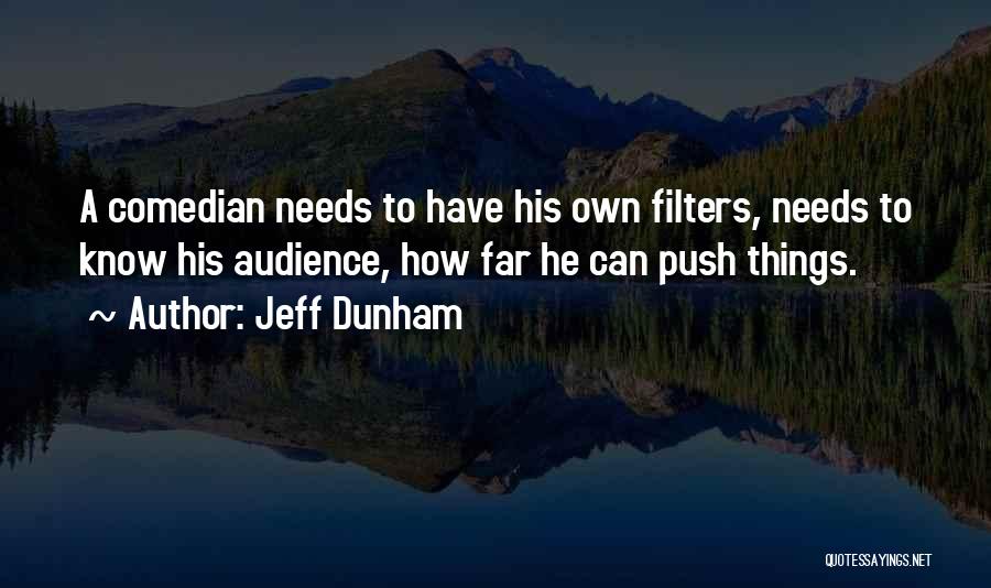 Jeff Dunham Quotes: A Comedian Needs To Have His Own Filters, Needs To Know His Audience, How Far He Can Push Things.