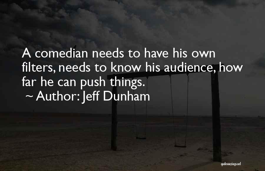 Jeff Dunham Quotes: A Comedian Needs To Have His Own Filters, Needs To Know His Audience, How Far He Can Push Things.